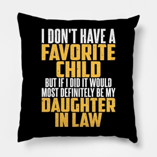 I DON'T HAVE A FAVORITE CHILD BUT IF I DID IT WOULD MOST DEFINITELY BE MY DAUGHTER IN LAW Pillow