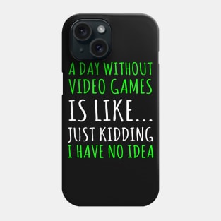 a day without video games is like just just kidding i have no idea Phone Case