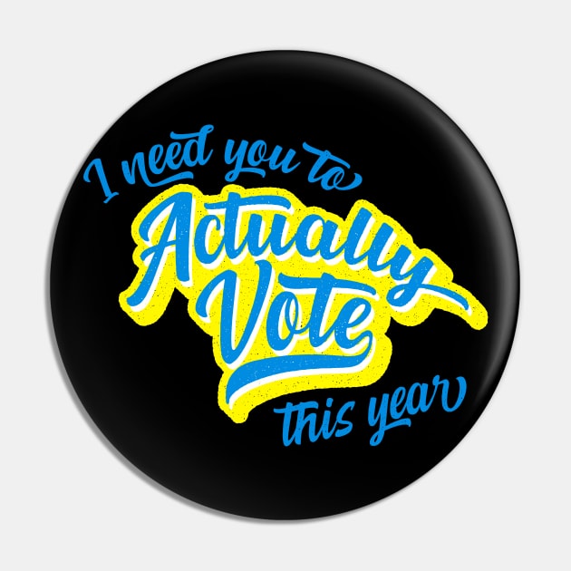 I Need You To Actually Vote This Year Pin by tommartinart