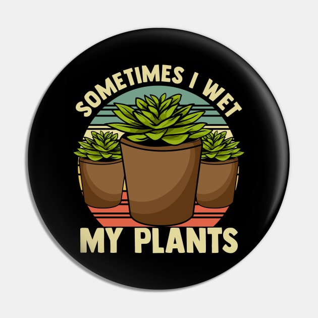 Funny Sometimes I Wet My Plants Gardening Pun Pin by theperfectpresents