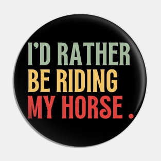 Id Rather Be Riding My Horse Funny Pin