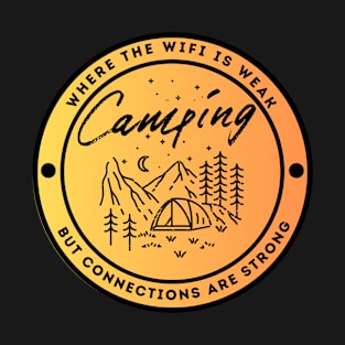 Camping - Where The Wifi is Weak But Connections are Strong T-Shirt