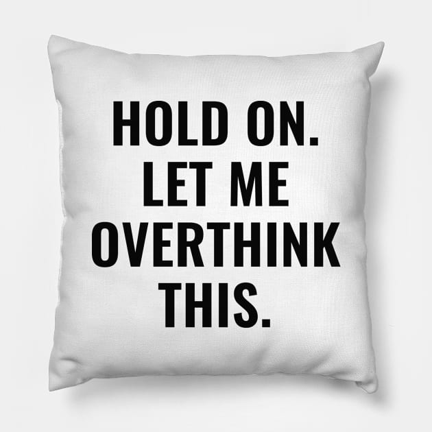 Let Me Overthink This Pillow by CreativeJourney