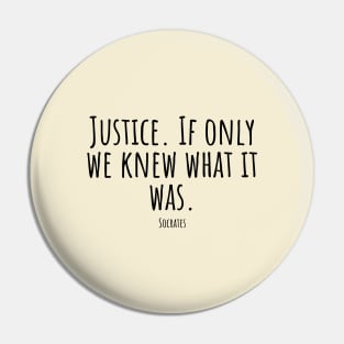 Justice. If-only-we-knew-what-it-was.(Socrates) Pin