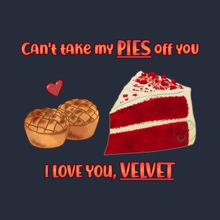 Desserts - cant take my PIES off you T-Shirt