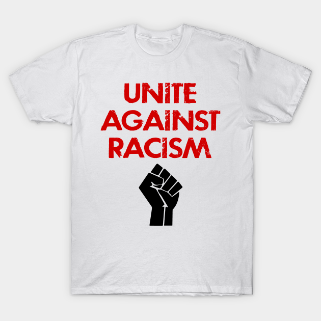 Discover Unite against racism. Race equality first. Stand up against hate. Solidarity, unity. Destroy the racism virus. End police brutality. Silence is violence. Fuck white supremacy. Anti-racist. - Unite Against Racism - T-Shirt