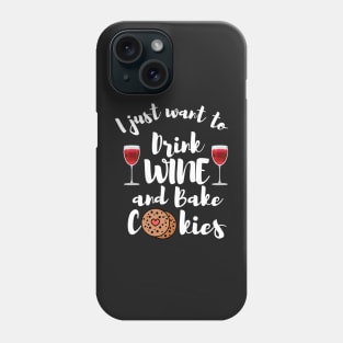 I Just Want To Drink Wine And Bake Cookies Phone Case