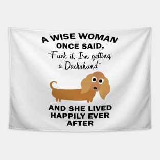 a wise woman once said I am getting a dachshund and she lived happily ever after Tapestry