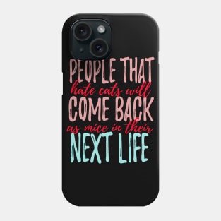 People That Hate Cats Will Come Back As Mice In The Next Life Phone Case