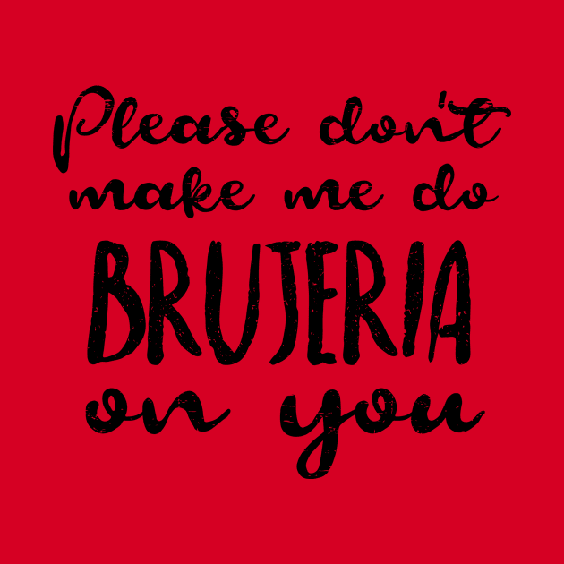 Please don't make me do brujeria on you - No me hagas hacerte brujeria by verde