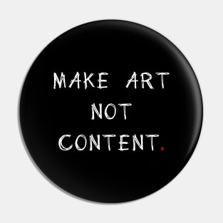 MAKE ART NOT CONTENT Pin