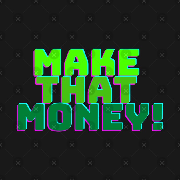 MAKE THAT MONEY! by desthehero