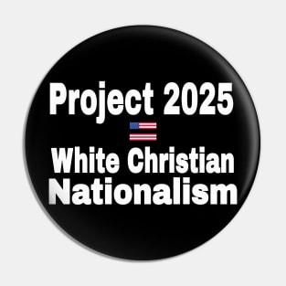 Project 2025 = White Christian Nationalism - Front Pin