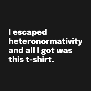 Escaped Heteronormativity T-Shirt