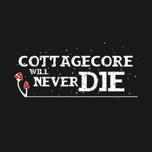 Cottagecore Will Never Die T-Shirt