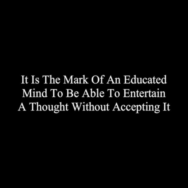 It Is The Mark Of An Educated Mind To Be Able To Entertain A Thought Without Accepting It by hollywoodmoviesnames