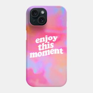 Enjoy This Moment Phone Case