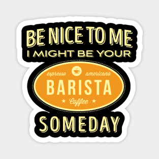 Be Nice To Me I Might Be Your Someday' Coffee BARISTA Magnet