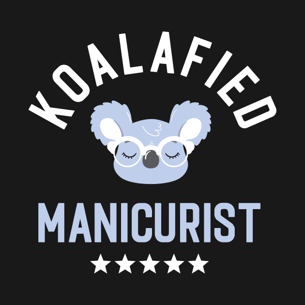 Koalafied Manicurist - Funny Gift Idea for Manicurists by BetterManufaktur