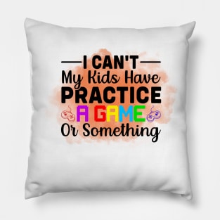 I Cant My Kids Have Practice a game or something Pillow