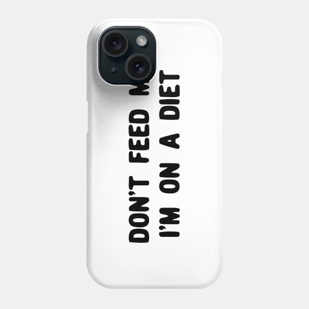 Don't feed me i'm on a diet Phone Case by Oricca