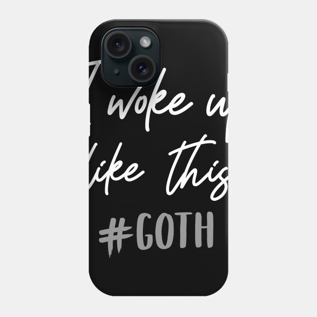 I woke up like this - Goth T-Shirt Phone Case by biNutz