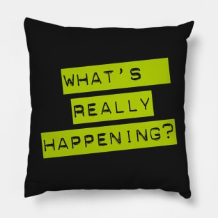 WHAT'S REALLY HAPPENING? typographic message Pillow