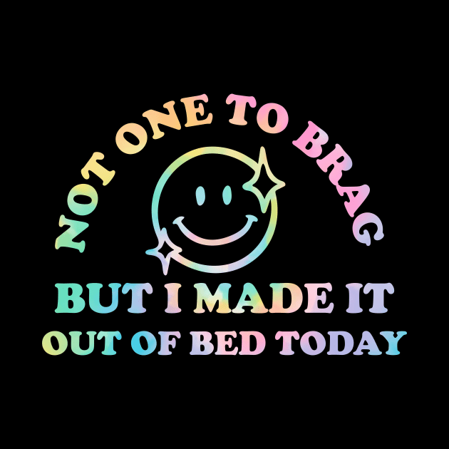 Not One To Brag But I Made It Out Of Bed Today by Jack A. Bennett