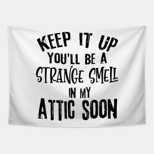 Keep It Up You'll Be A Strange Smell In My Attic Soon Funny Tapestry