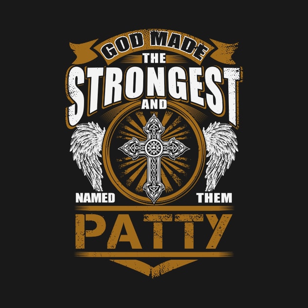 Patty Name T Shirt - God Found Strongest And Named Them Patty Gift Item by reelingduvet