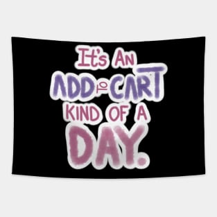 IT'S AN ADD TO CART KIND OF DAY Tapestry