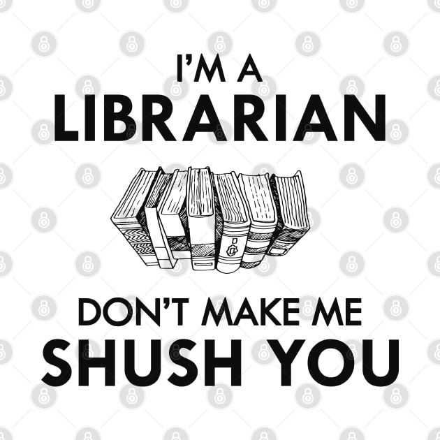 Librarian - I'm a librarian Don't make me shush you by KC Happy Shop