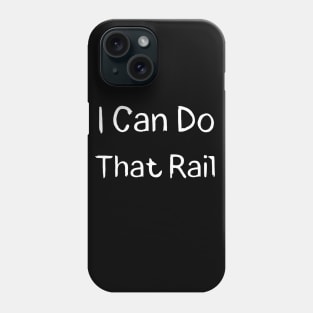 I Can Do That Rail Phone Case