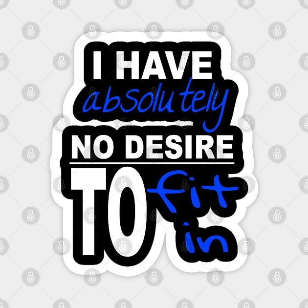 I Have Absolutely No Desire To Fit In Inspiring Quote Magnet by taiche