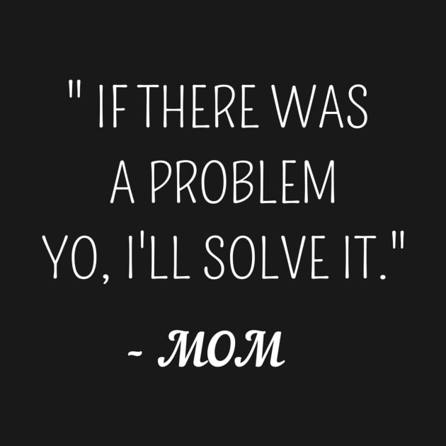 If there was a problem yo,ill solve it mom ,funny quote gift idea by flooky