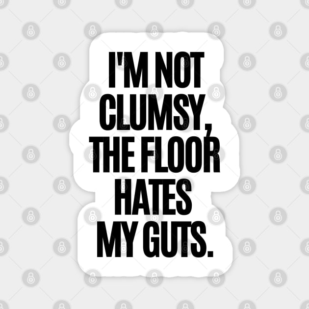 I'm not clumsy, the floor hates my guts. Magnet by mksjr