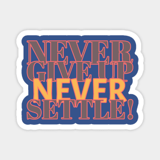 Never give up, never settle! Magnet