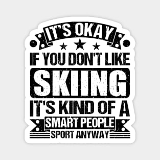 Skiing Lover It's Okay If You Don't Like Skiing It's Kind Of A Smart People Sports Anyway Magnet