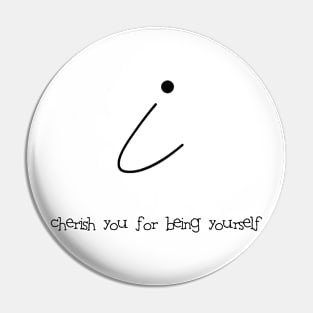 I cherish you for being yourself ( black writting) Pin