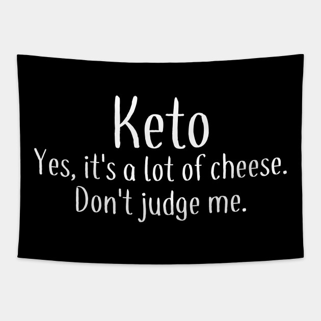 Keto Yes It S A Lot Of Cheese Don T Judge Me Keto Cheese Tapestry Teepublic