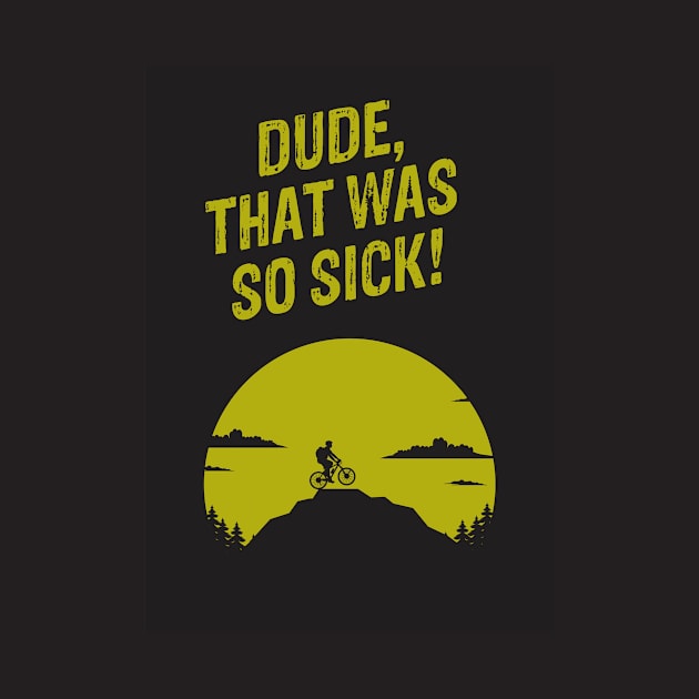 Dude, That Was So Sick - Things Every MTB Says T-Shirt by geekandgamerstore