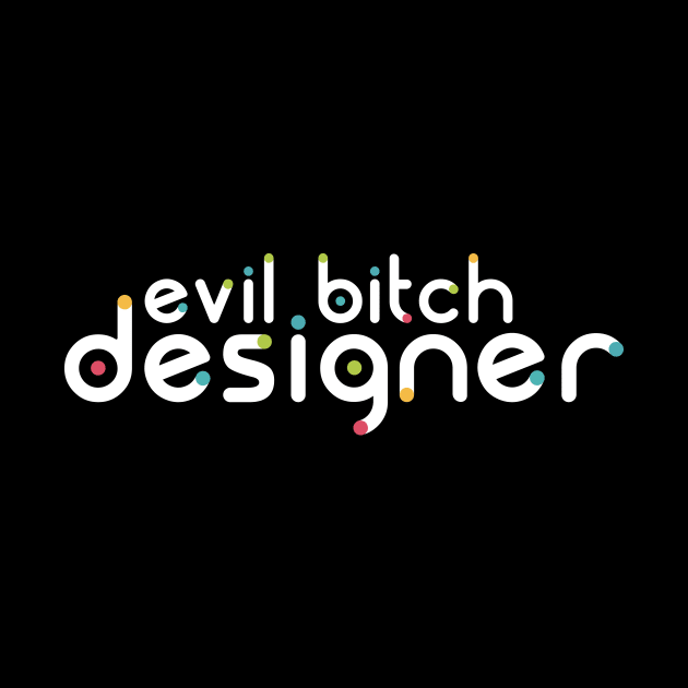 Evil Bitch Designer by erinpriest