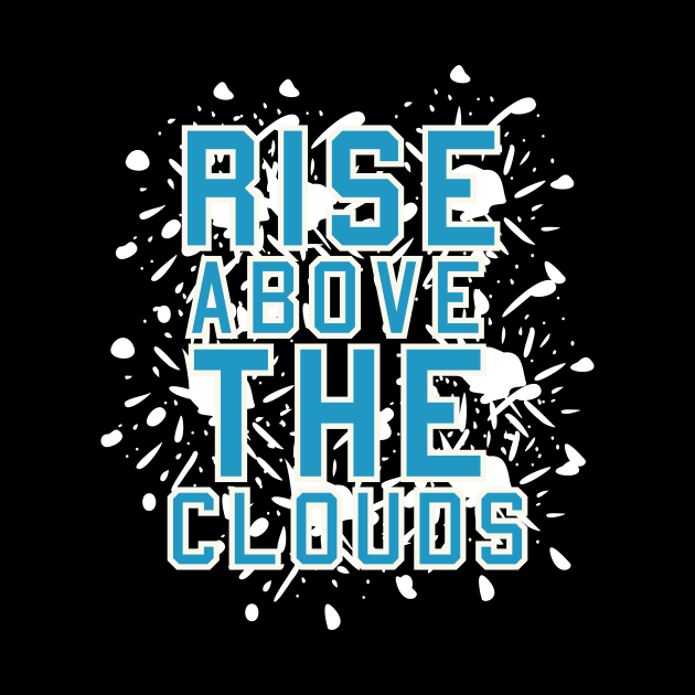 Rise Above The Clouds Motivational And Inspirationl by T-Shirt Attires