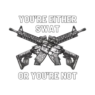 You're either SWAT or you're not T-Shirt