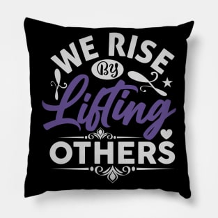 We Rise by Lifting Others Positive Motivational Quote inspiration Pillow