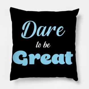 Dare To Be Great Pillow