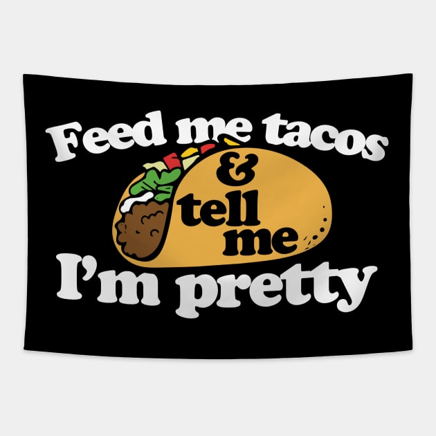 Feed me Tacos and tell me I'm pretty Tapestry by bubbsnugg