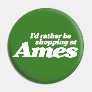 I'd Rather Be Shopping at Ames Pin