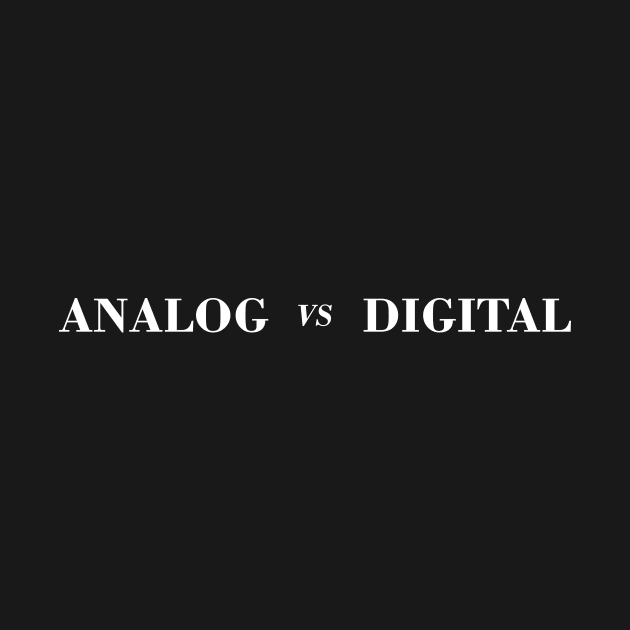 ANALOG VS DIGITAL by encip