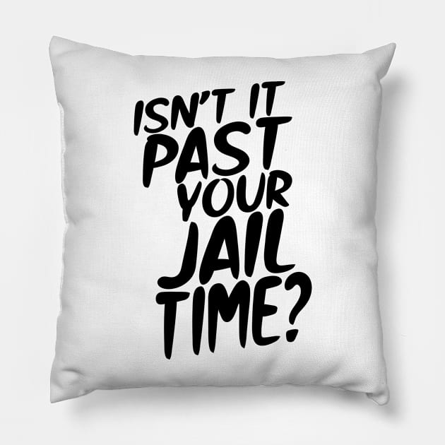 Isn’t It Past Your Jail Time? Pillow by semrawud